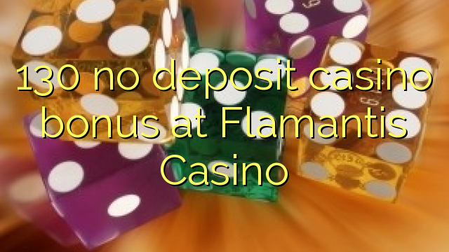 130 нь Flamantis Casino-д хадгаламжийн казиногийн урамшуулал байхгүй