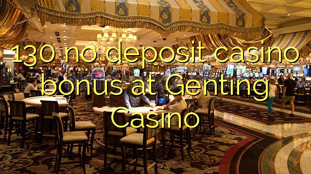 130 no deposit casino bonus at Genting Casino