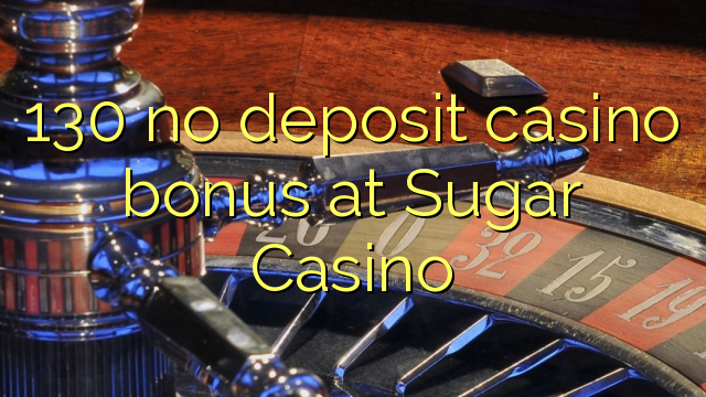"130" neimamas depozito kazino bonusas "Sugar Casino"