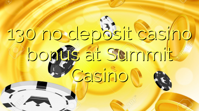 ទឹកប្រាក់បន្ថែមកាស៊ីណូ 130 នៅកាស៊ីណូ Summit Casino
