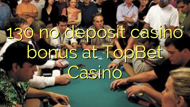 130 no deposit casino bonus at TopBet Casino