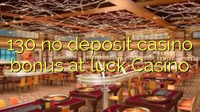 130 no deposit casino bonus at luck Casino