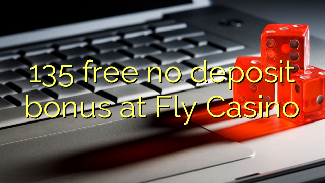 135 free no deposit bonus at Fly Casino