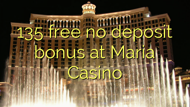 135 free no deposit bonus at Maria Casino