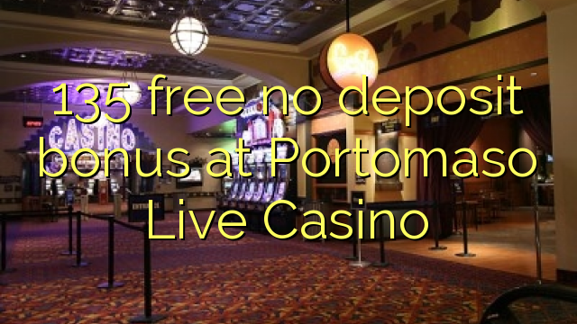 135 free no deposit bonus at Portomaso Live Casino