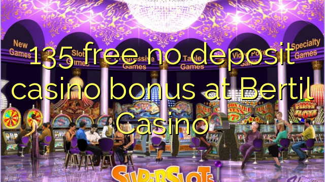 135 free no deposit casino bonus at Bertil Casino