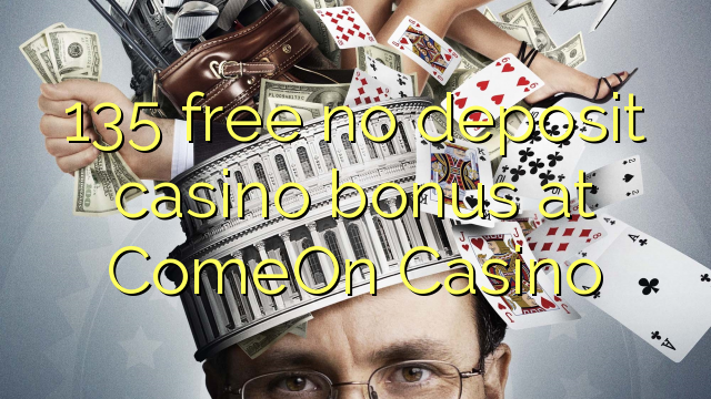 135 free no deposit casino bonus at ComeOn Casino