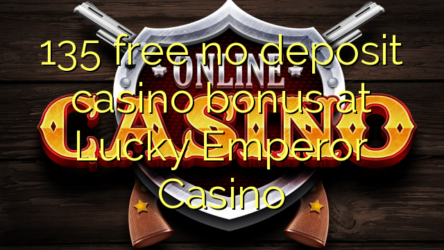135 ngosongkeun euweuh bonus deposit kasino di Lucky Kaisar Kasino