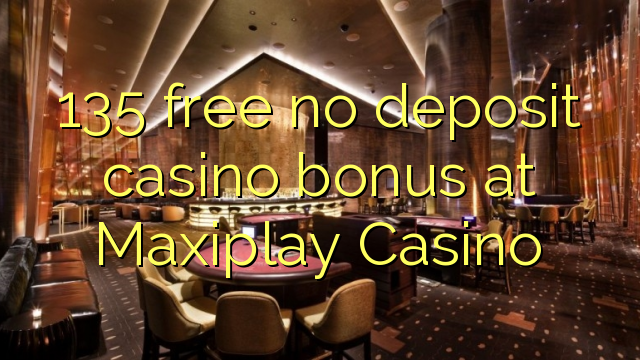 在Maxiplay赌场，135免费存款赌场奖金