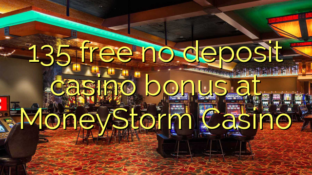 135 free no deposit casino bonus at MoneyStorm Casino