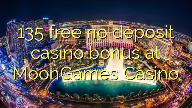 135 mbebasake ora bonus simpenan casino ing MoonGames Casino