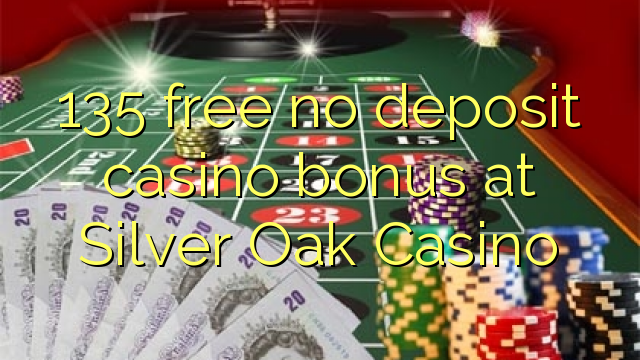 135 free no deposit casino bonus at Silver Oak Casino