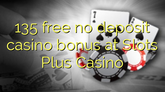 135 free no deposit casino bonus at Slots Plus Casino