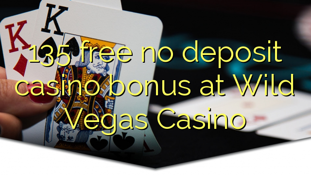 135 free no deposit casino bonus at Wild Vegas Casino