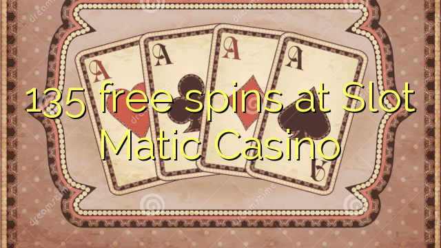 135 gratis spins by Slot Matic Casino