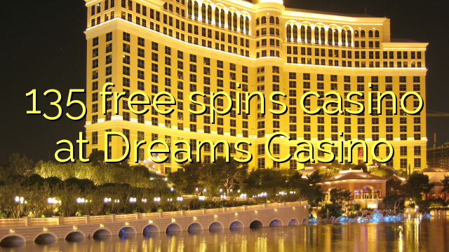 135 free spins casino at Dreams Casino