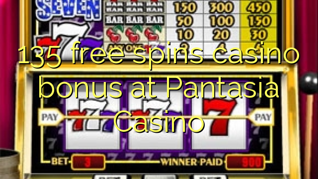 135 free spins gidan caca bonus a Pantasia Casino