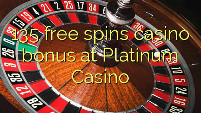 135 free spins casino bonus at Platinum Casino