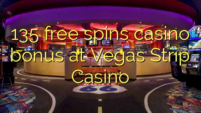 135 free spins casino bonus at Vegas Strip Casino