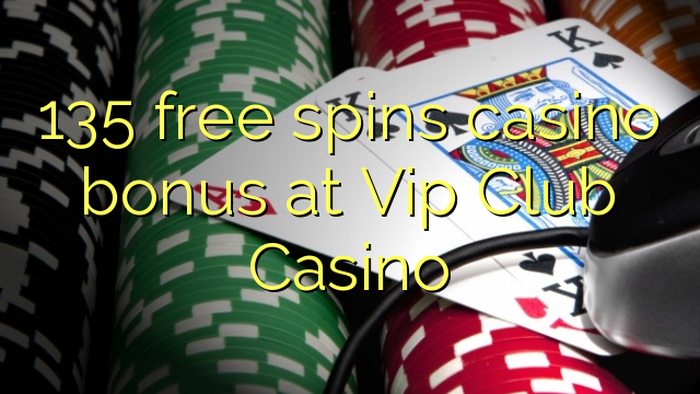 135 free spins casino bonus at Vip Club Casino