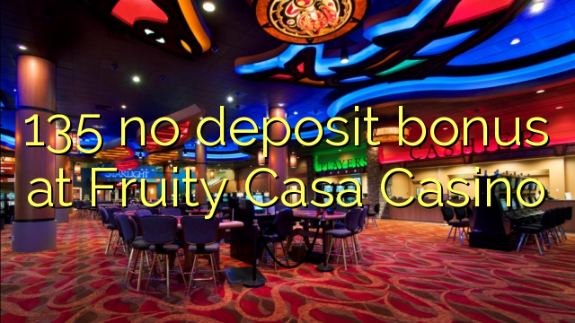 135 ora simpenan bonus ing Fruity Casa Casino
