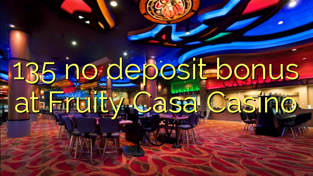 135 no deposit bonus at Fruity Casa Casino