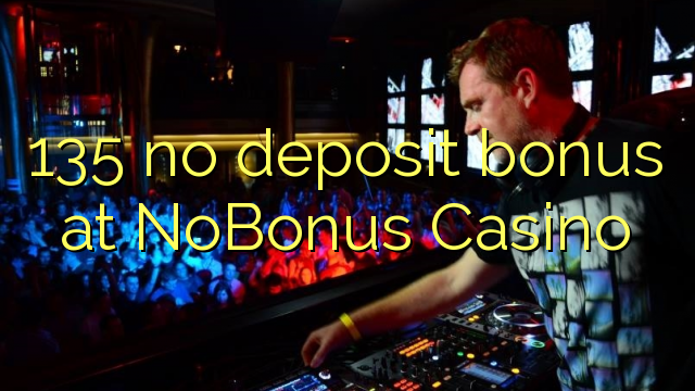 135 no deposit bonus at NoBonus Casino 135 no deposit bonus at NoBonus Casino