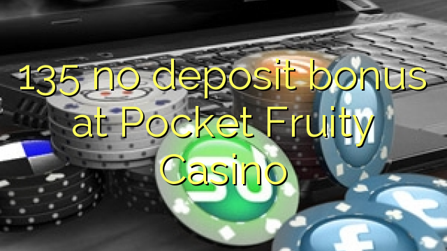 135 no deposit bonus at Pocket Fruity Casino