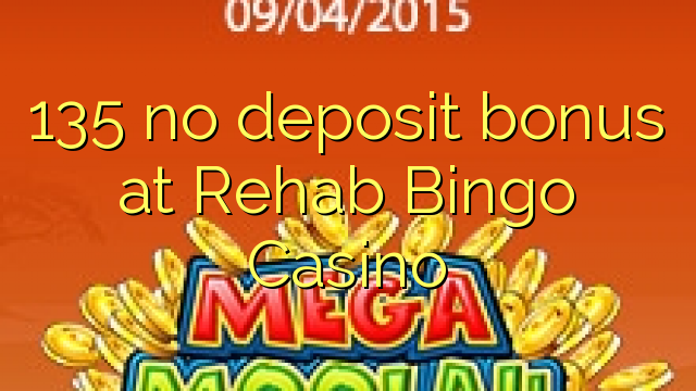 135 ora simpenan bonus ing Rehab Bingo Casino