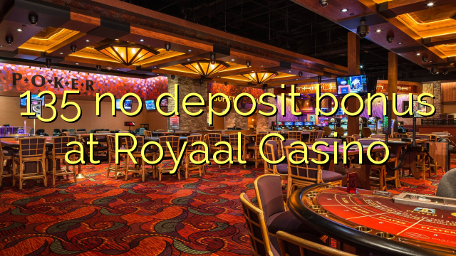 135 no deposit bonus at Royaal Casino