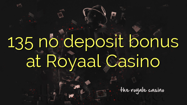 135 no deposit bonus at Royaal Casino