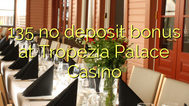 135 no deposit bonus at Tropezia Palace Casino