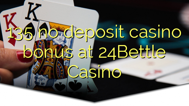 135 no deposit casino bonus at 24Bettle Casino