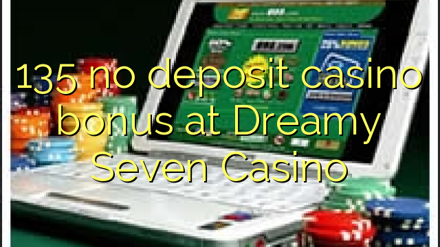 135 no deposit casino bonus at Dreamy Seven Casino