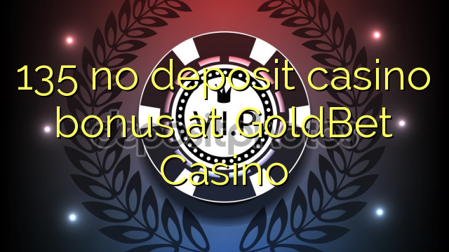 I-135 ayikho ibhonasi ye-casino yediphozithi ku-Casino ye-GoldBet