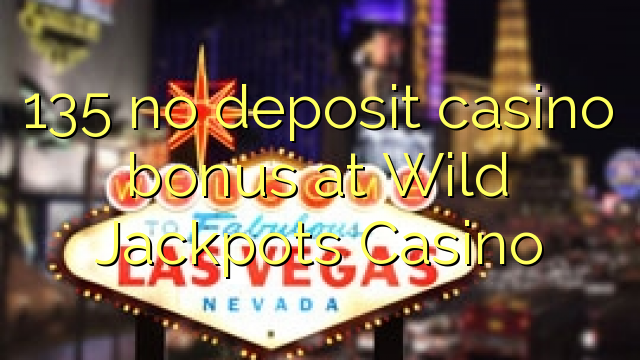 135 no deposit casino bonus at Wild Jackpots Casino