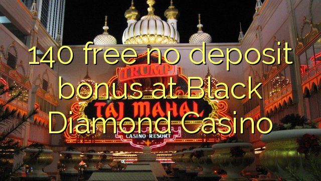 140 Black Diamond Casino-д үнэгүй хадгаламжийн урамшуулал байхгүй