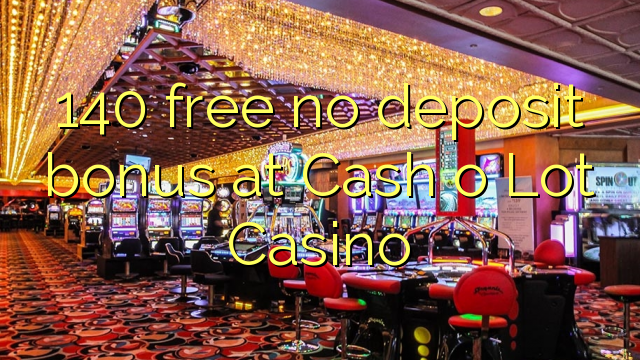 140 free no deposit bonus at Cash o Lot Casino