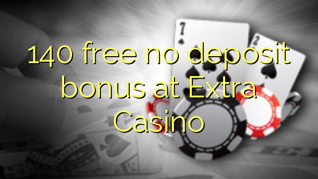 140 free no deposit bonus at Extra Casino