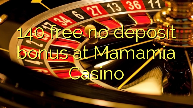 140 free no deposit bonus at Mamamia Casino