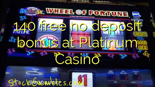 140 free no deposit bonus at Platinum Casino
