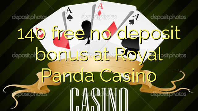 140 free no deposit bonus at Royal Panda Casino