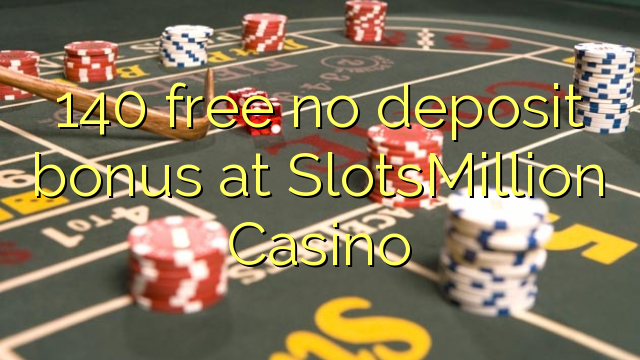 140 libre nga walay deposit bonus sa SlotsMillion Casino
