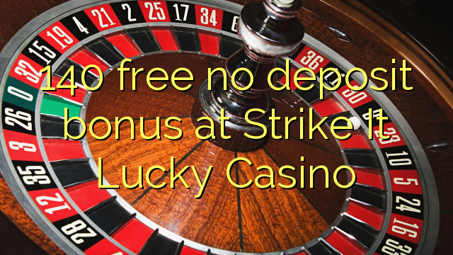 140 walang libreng deposito na bonus sa Strike It Lucky Casino