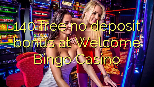 140 mbebasake ora simpenan bonus ing Welcome Bingo Casino