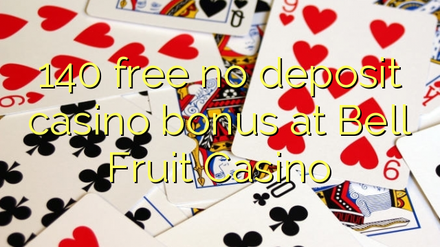140 liberar bono sin depósito del casino en Bell Fruit Casino