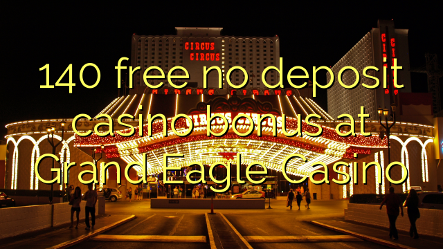 140 free no deposit casino bonus at Grand Eagle Casino