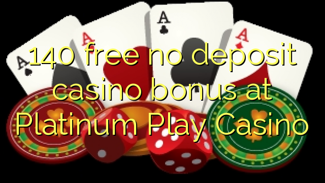 140 free no deposit casino bonus at Platinum Play Casino