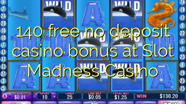 140 free no deposit casino bonus at Slot Madness Casino