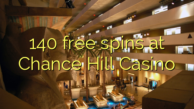140 free spins a Chance Hill Casino